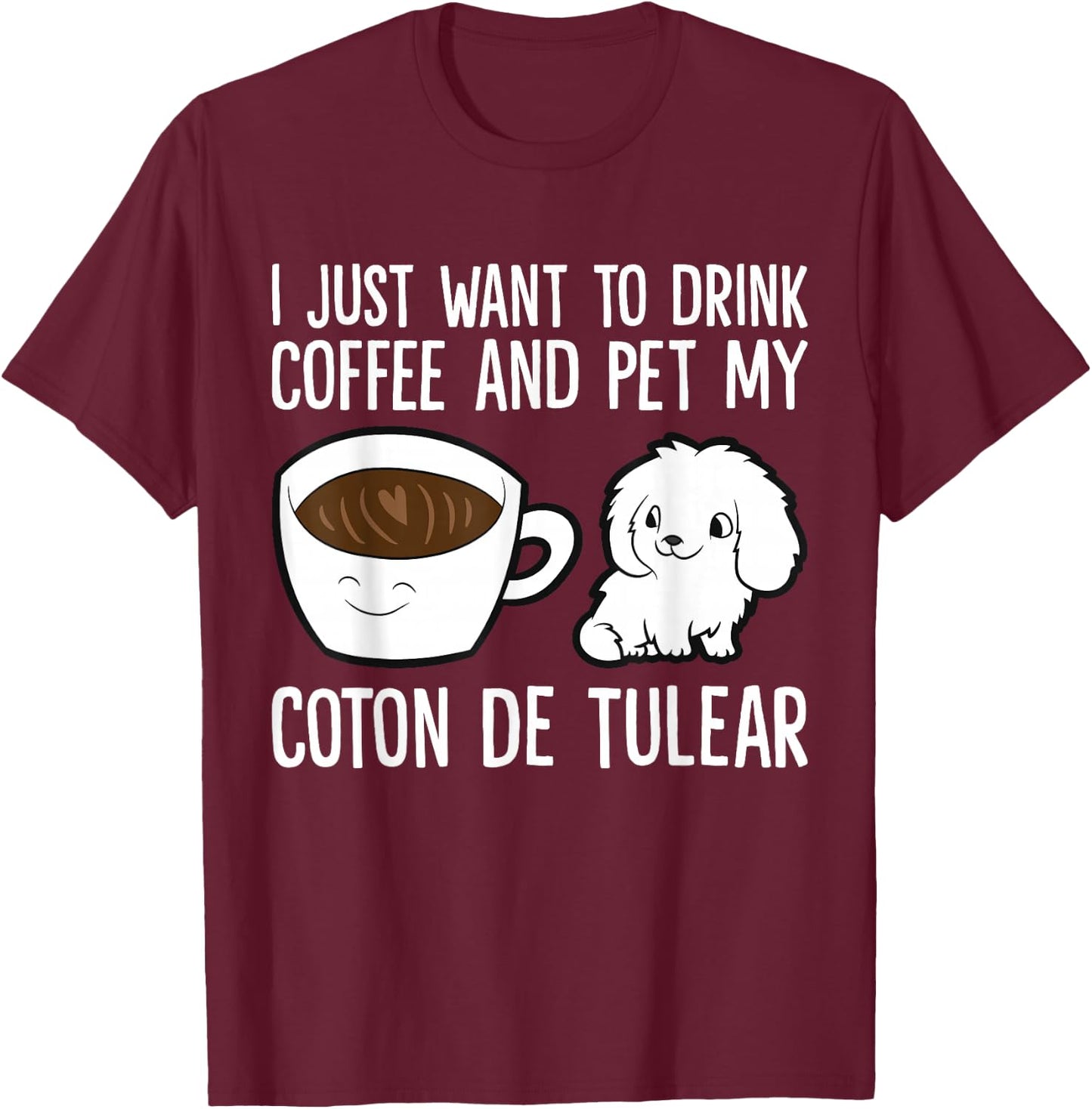 I Just Want To Drink Coffee And Pet My Coton De Tulear T-Shirt - T-Shirt | Maroon