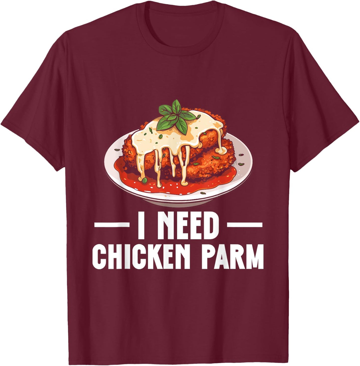 Italian Food Chicken Parm Lover I Need Chicken Parm T-Shirt - T-Shirt | Maroon