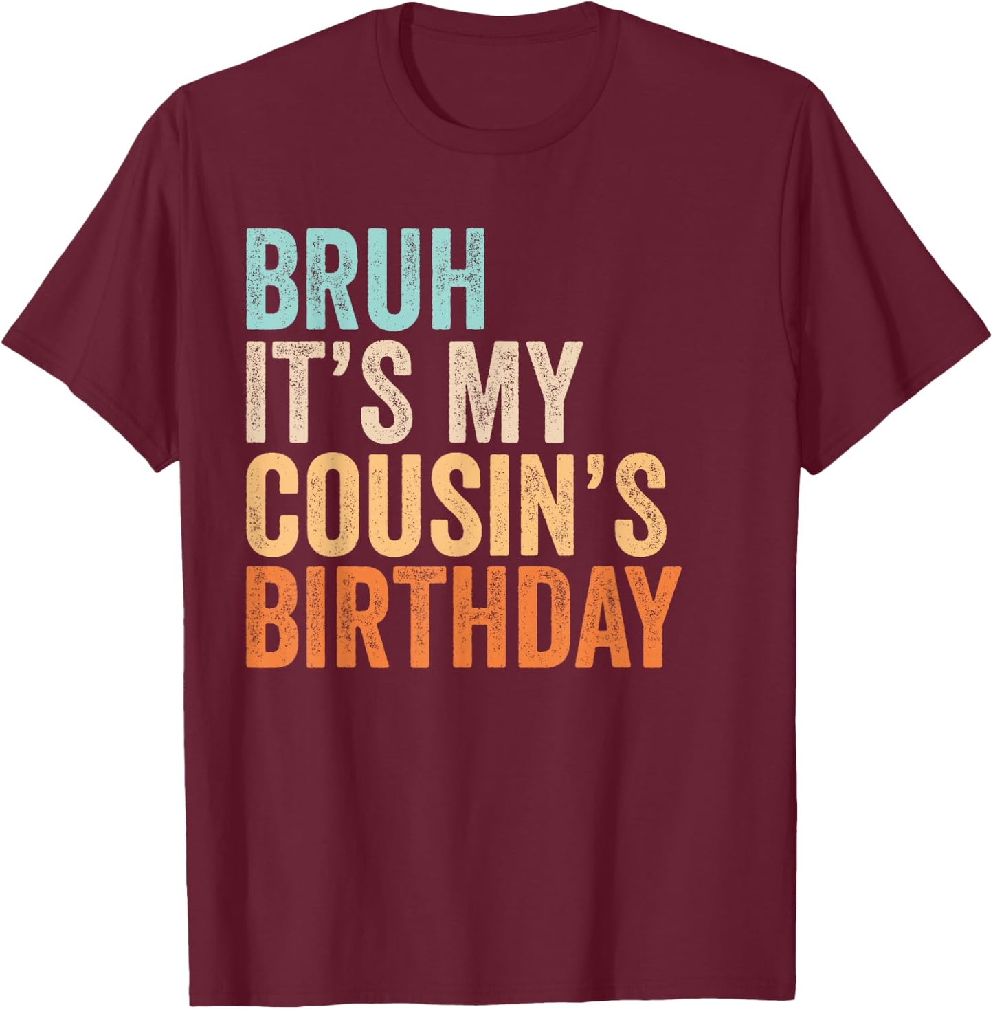 Bruh It's My Cousin's Birthday Funny Quote Men and Women T-Shirt - T-Shirt | Maroon