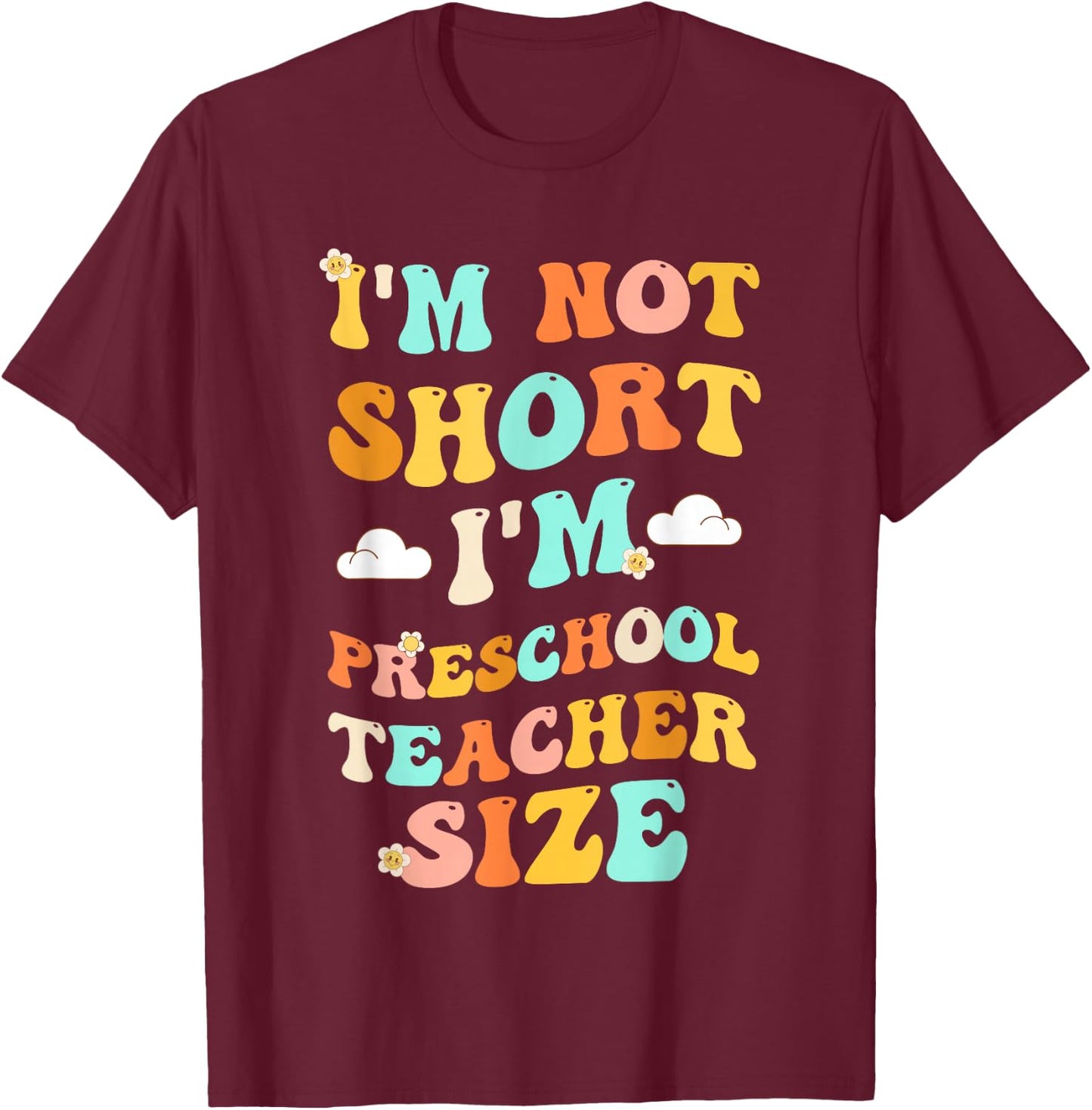 I'm Not Short I'm Preschool Teacher Size Funny Kindergarten T-Shirt - T-Shirt | Maroon