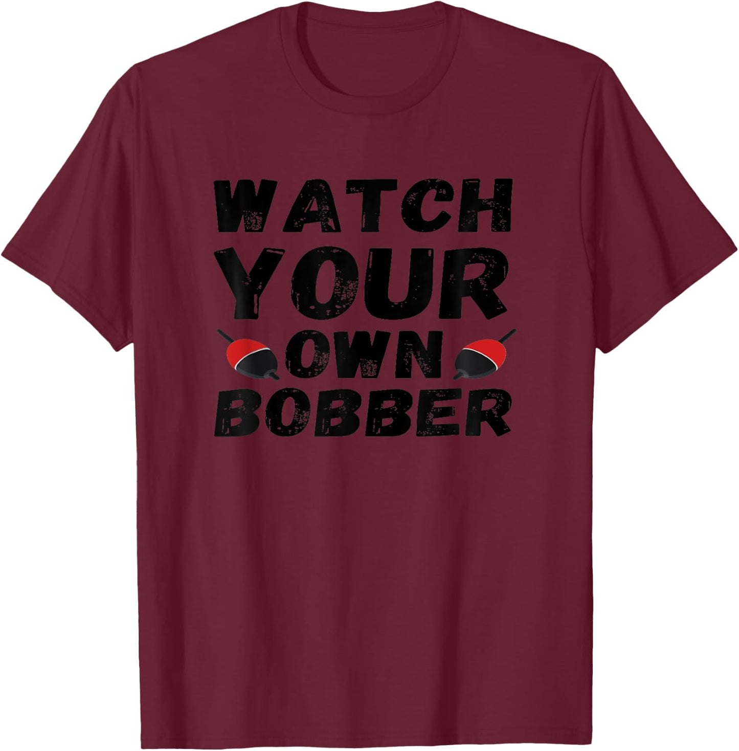 Watch-your-own-bobber T-Shirt - T-Shirt | Maroon