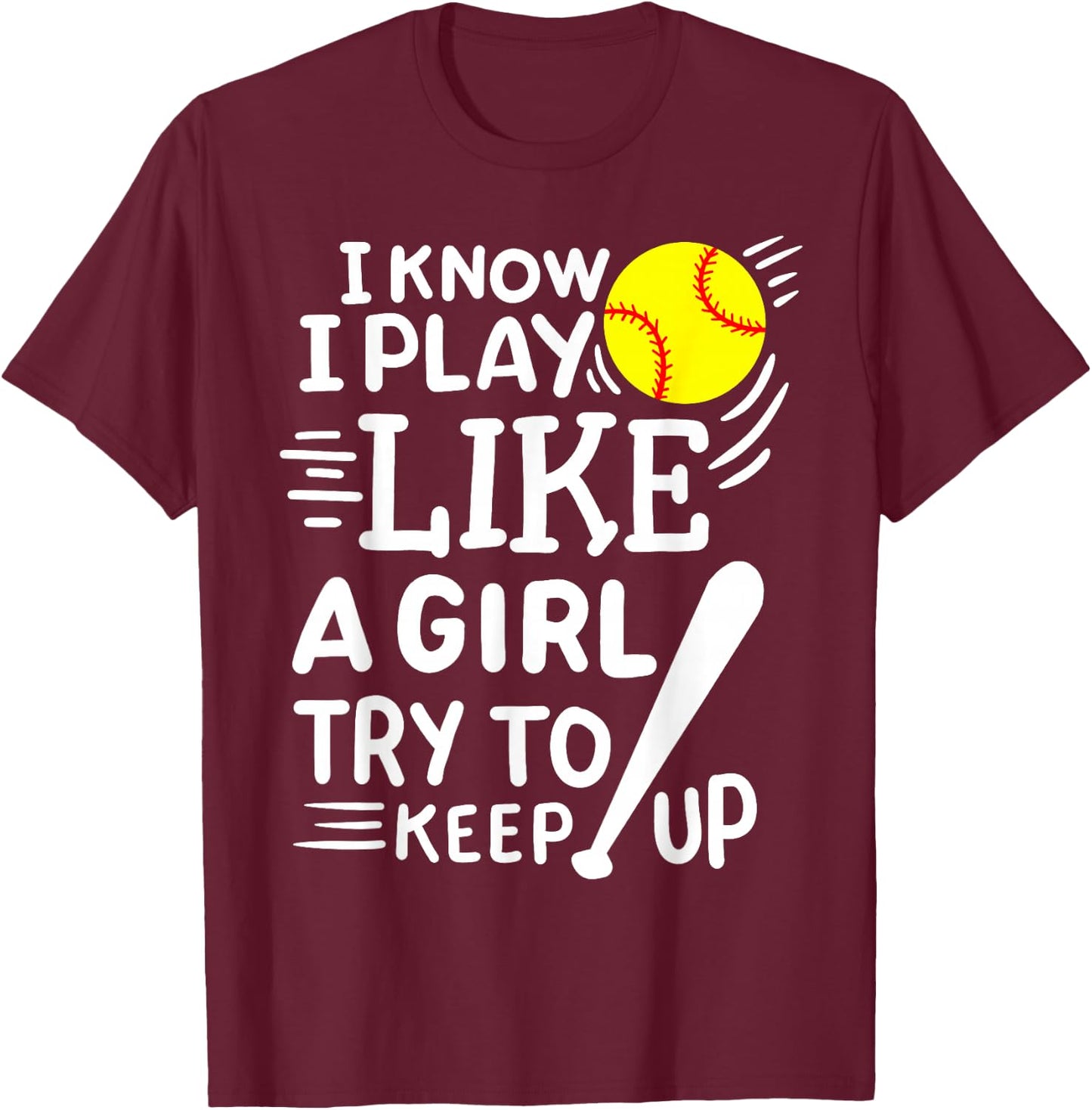 Softball I Know I Play Like A Girl Try To Keep Up T-Shirt - T-Shirt | Maroon