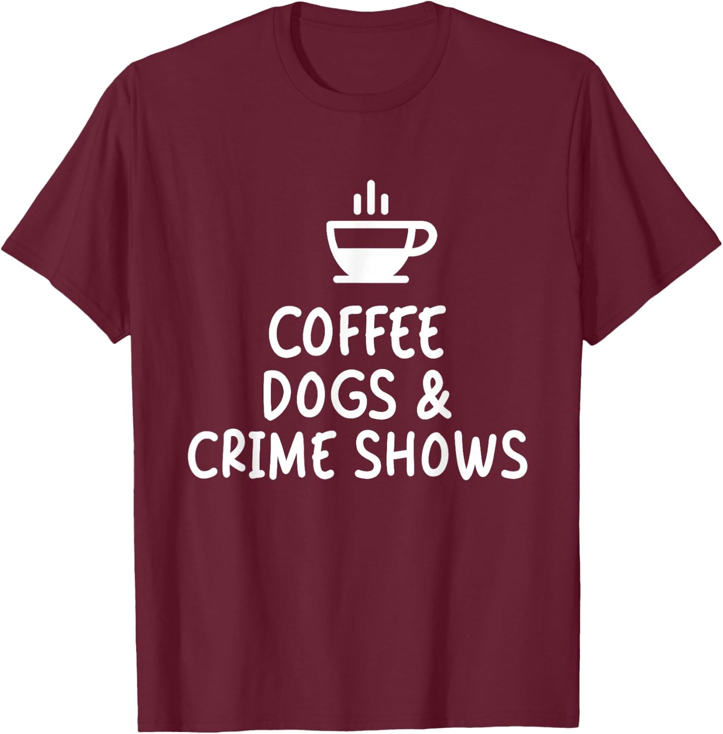 Coffee Dogs and Crime Shows T-Shirt - T-Shirt | Maroon