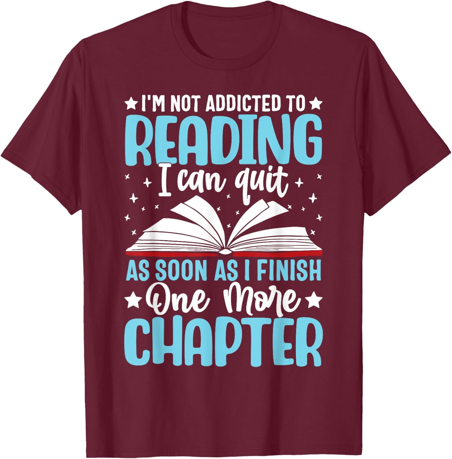 I'm Not Addicted To Reading I Can Quit As Soon As I Finish T-Shirt - T-Shirt | Maroon
