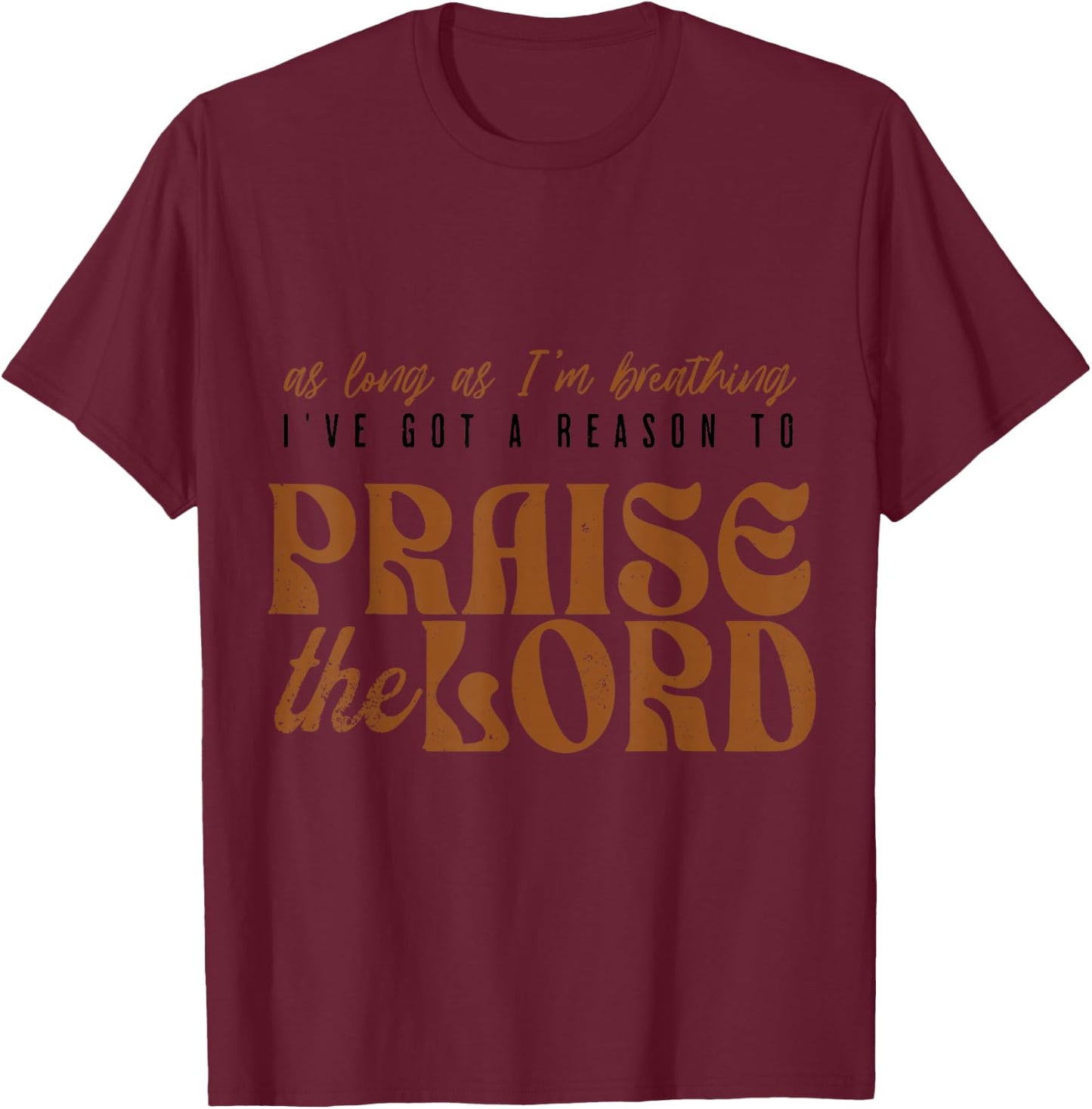 As Long As I'm Breathing Ive Got A Reason to Praise the Lord T-Shirt - T-Shirt | Maroon