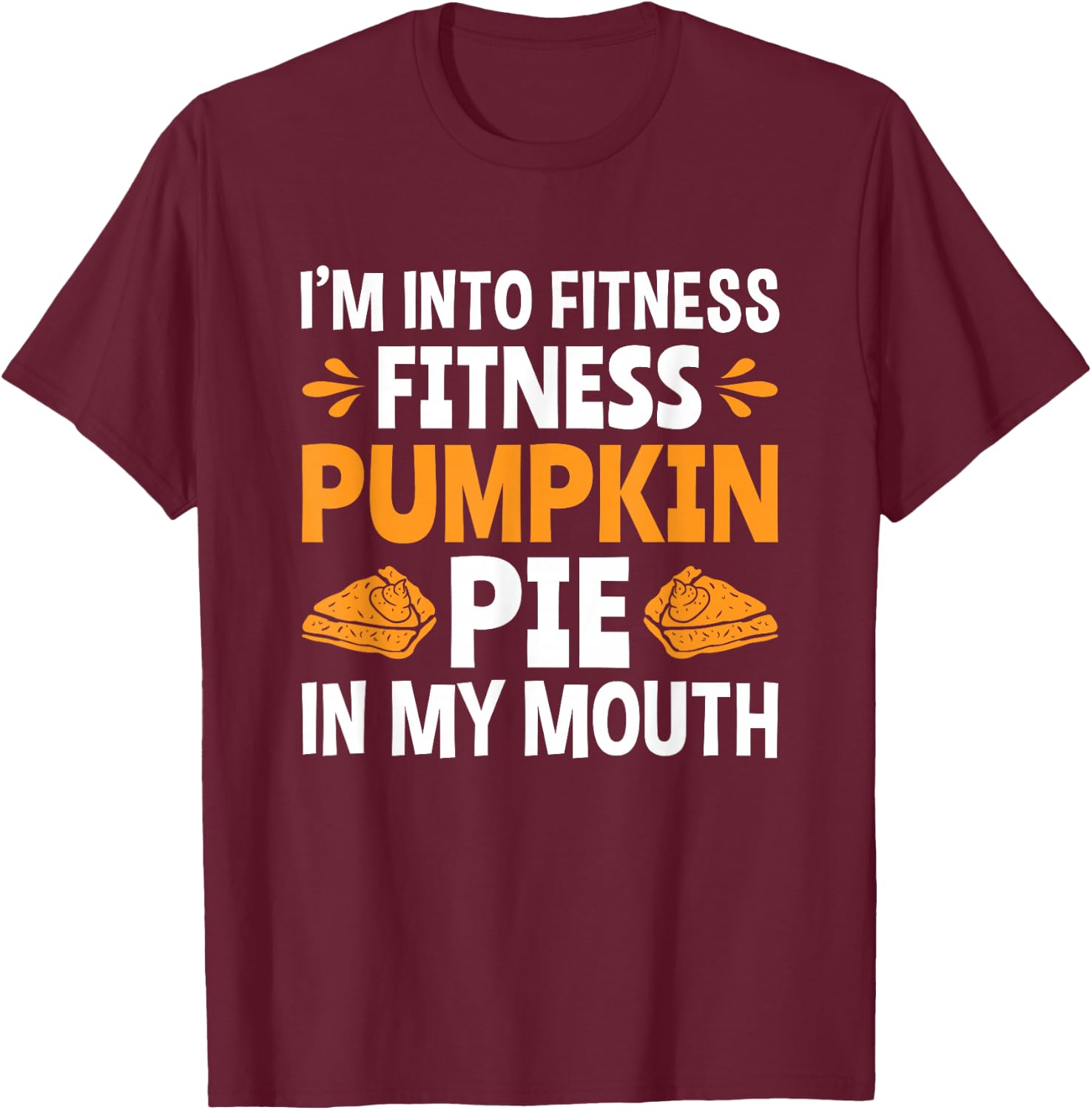 Fitness Pumpkin Pie In My Mouth Funny Thanksgiving T-Shirt - T-Shirt | Maroon
