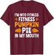 Fitness Pumpkin Pie In My Mouth Funny Thanksgiving T-Shirt - T-Shirt | Maroon