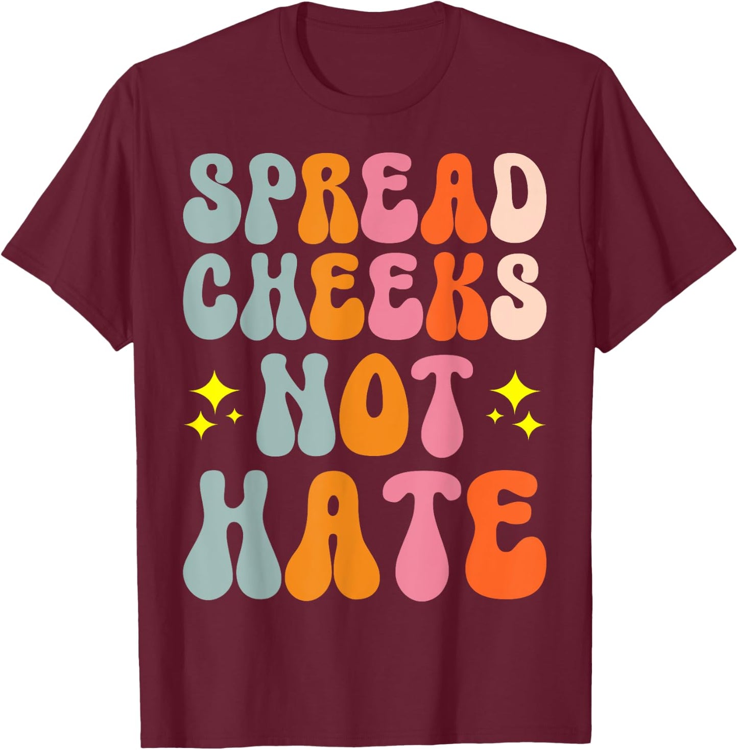 Spread Cheeks Not Hate T-Shirt - T-Shirt | Maroon