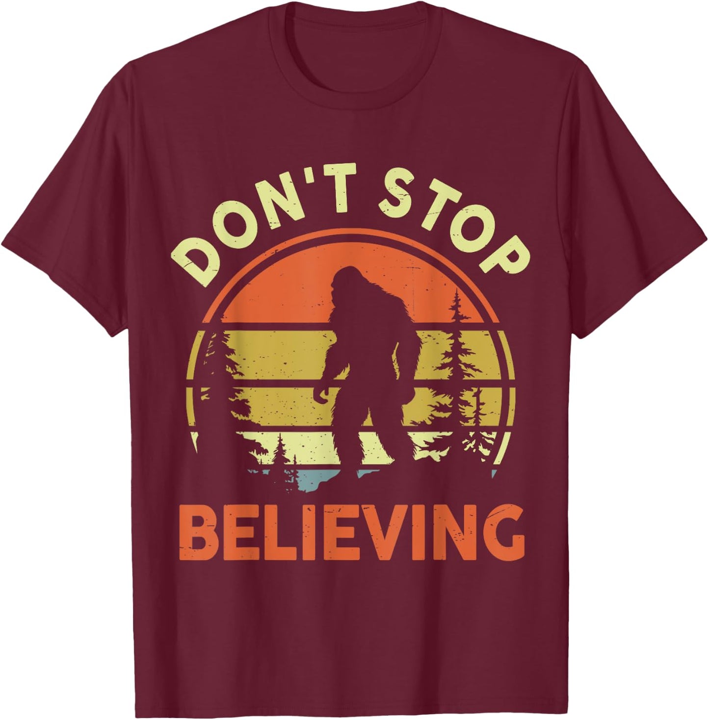 Funny Don't Stop Believing Bigfoot Men Women Dad Sasquatch T-Shirt - T-Shirt | Maroon