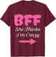 BFF I Know She's Crazy Best Friends forever Girls besties T-Shirt - T-Shirt | Maroon