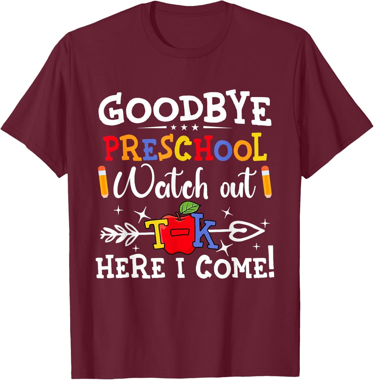 Goodbye Preschool Watch Out T-K Here I Come Kindergarten T-Shirt - T-Shirt | Maroon