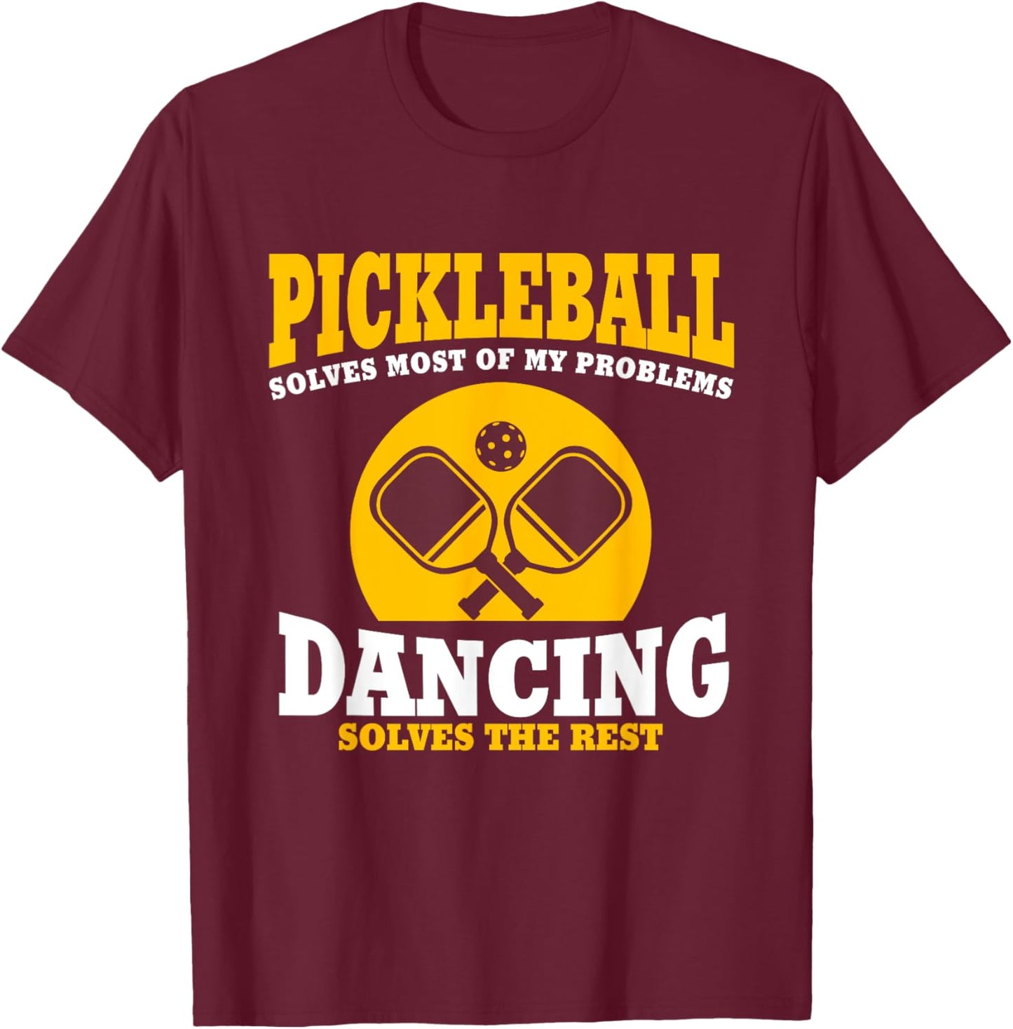 Pickleball & Dancing Solve My Problems T-Shirt - T-Shirt | Maroon