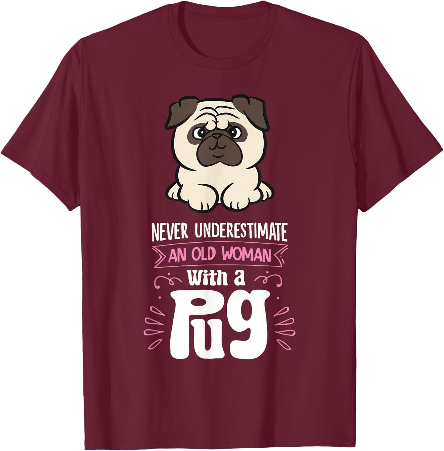 Funny Pug Dog Owner Gifts Never Underestimate An Old Woman With A Pug - Women's Black Small Graphic Letter Print Pug T-Shirt - T-Shirt | Maroon