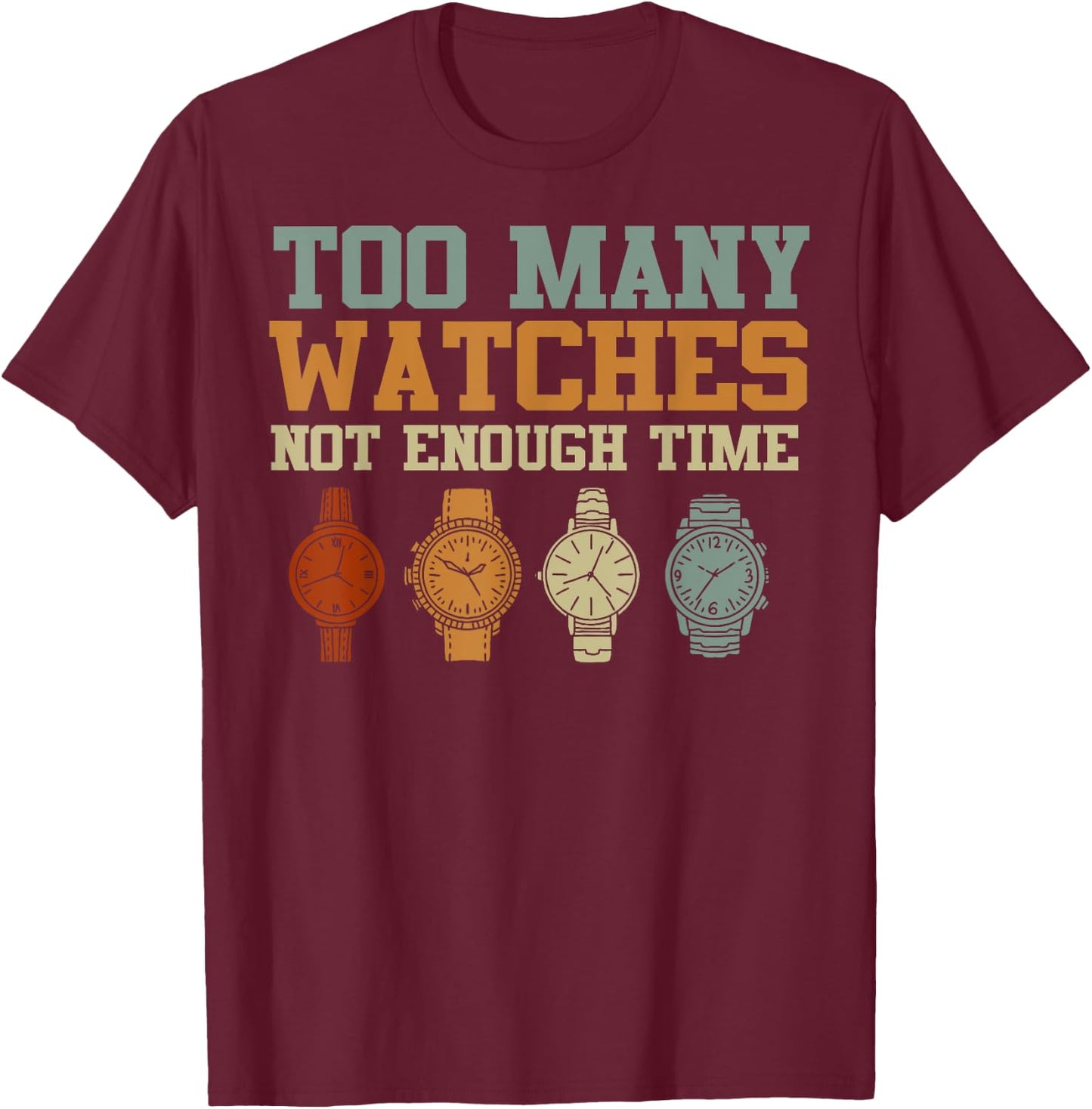 Too Many Watches Not Enough Time Men Women Watchmaker T-Shirt - T-Shirt | Maroon