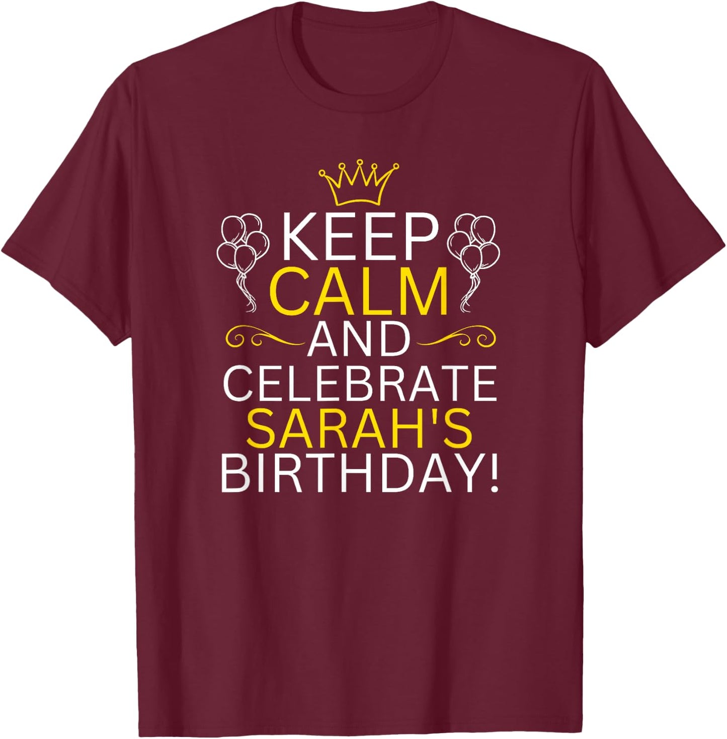 Keep Calm And Celebrate Sarah s Birthday T-Shirt - T-Shirt | Maroon