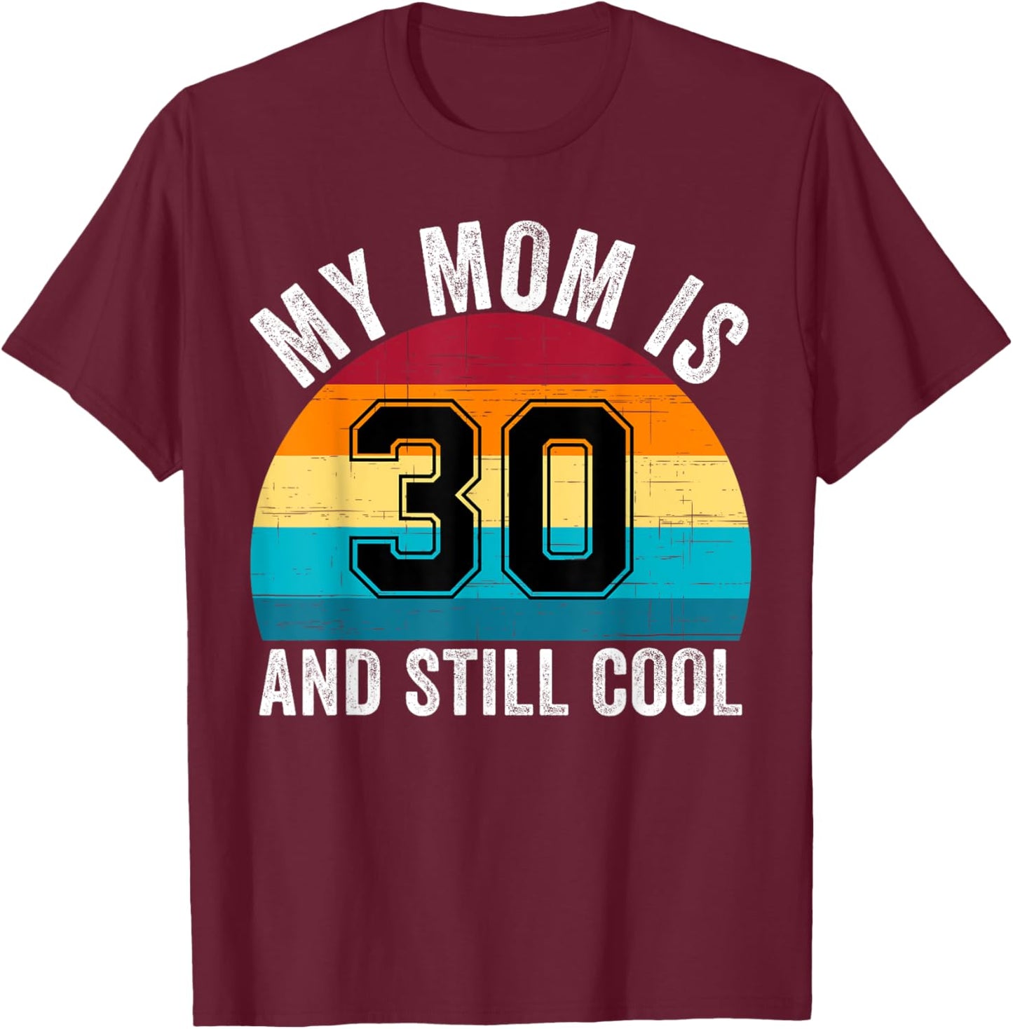 My Mom Is 30 And Still Cool, 30th Retro Birthday Mom Mommy T-Shirt - T-Shirt | Maroon