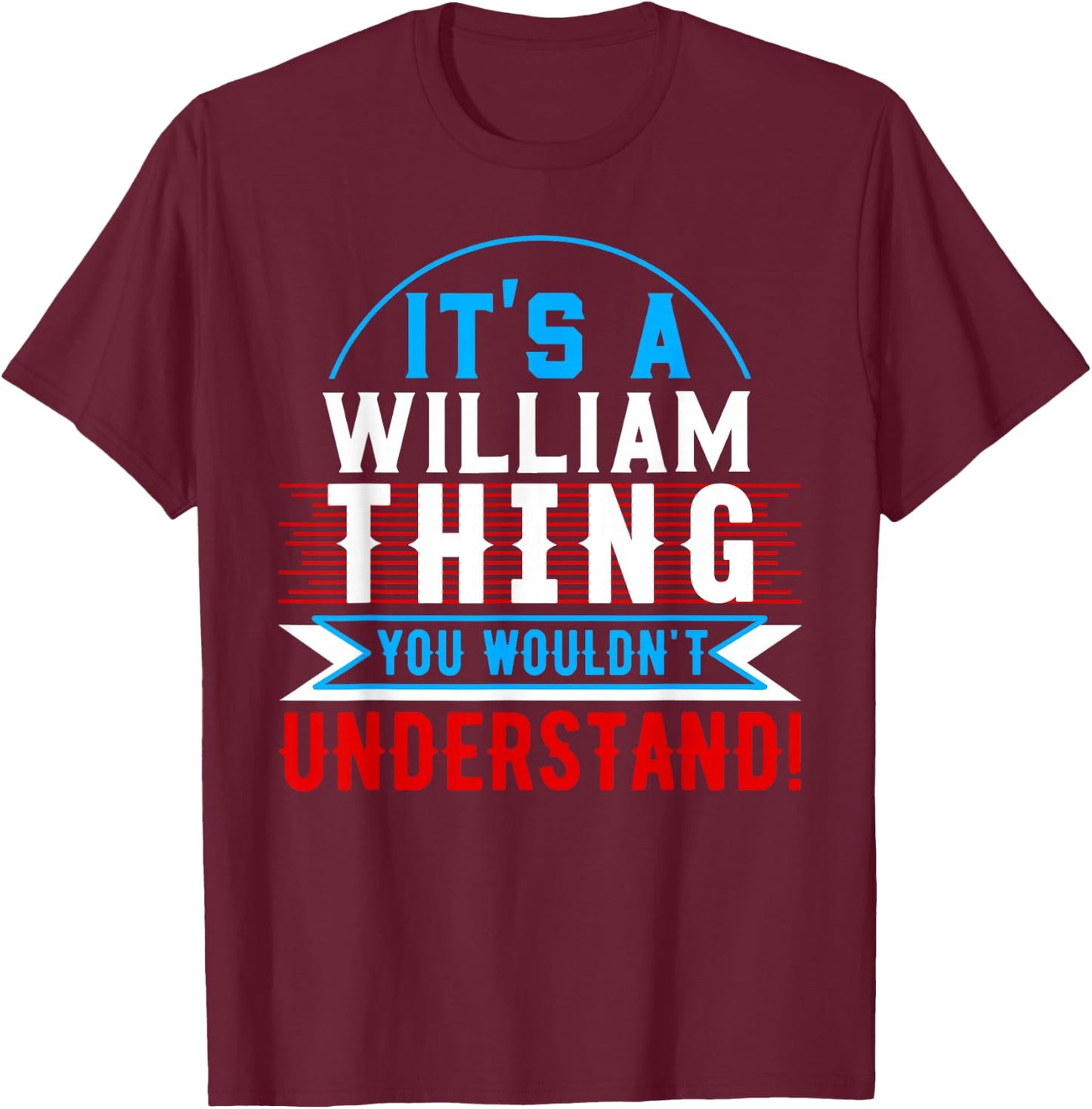 It's A WILLIAM Thing You Wouldn't Understand WILLIAM T-Shirt - T-Shirt | Maroon