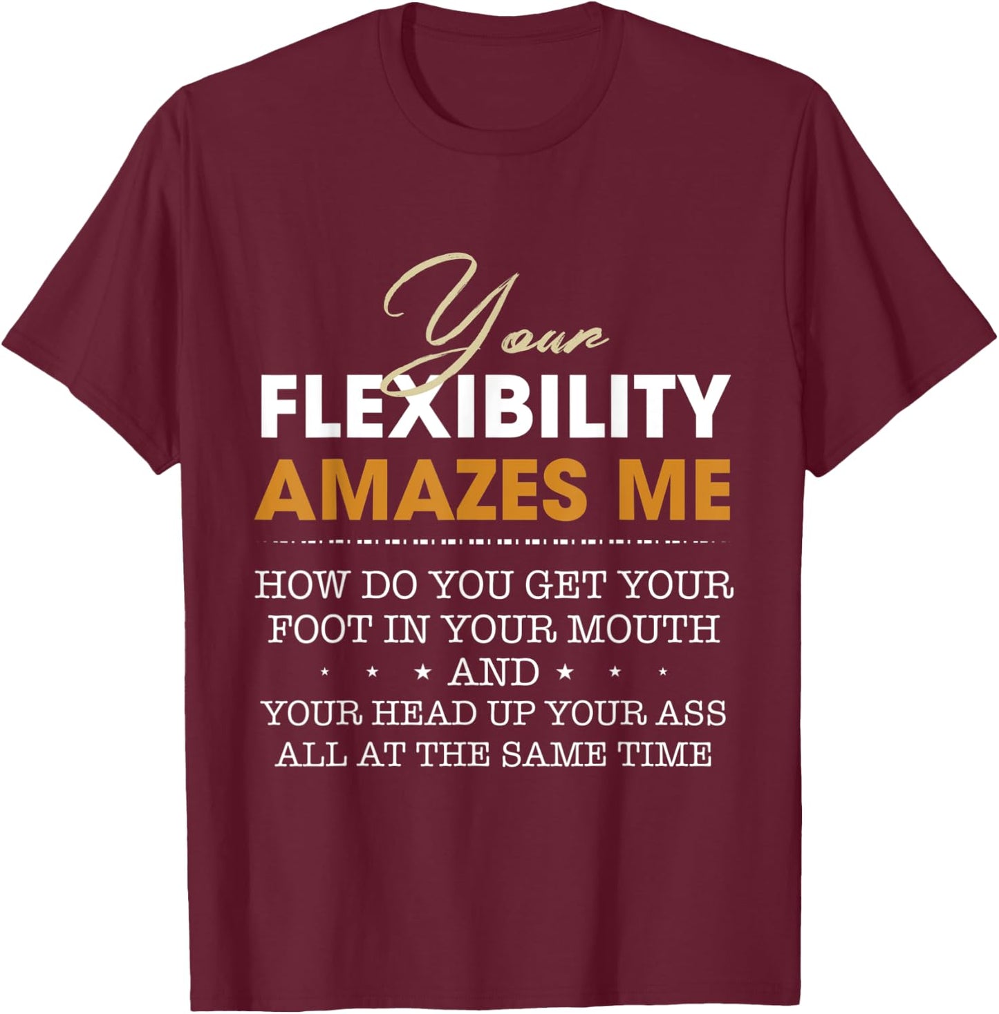 Your flexibility amazes me T-Shirt - T-Shirt | Maroon