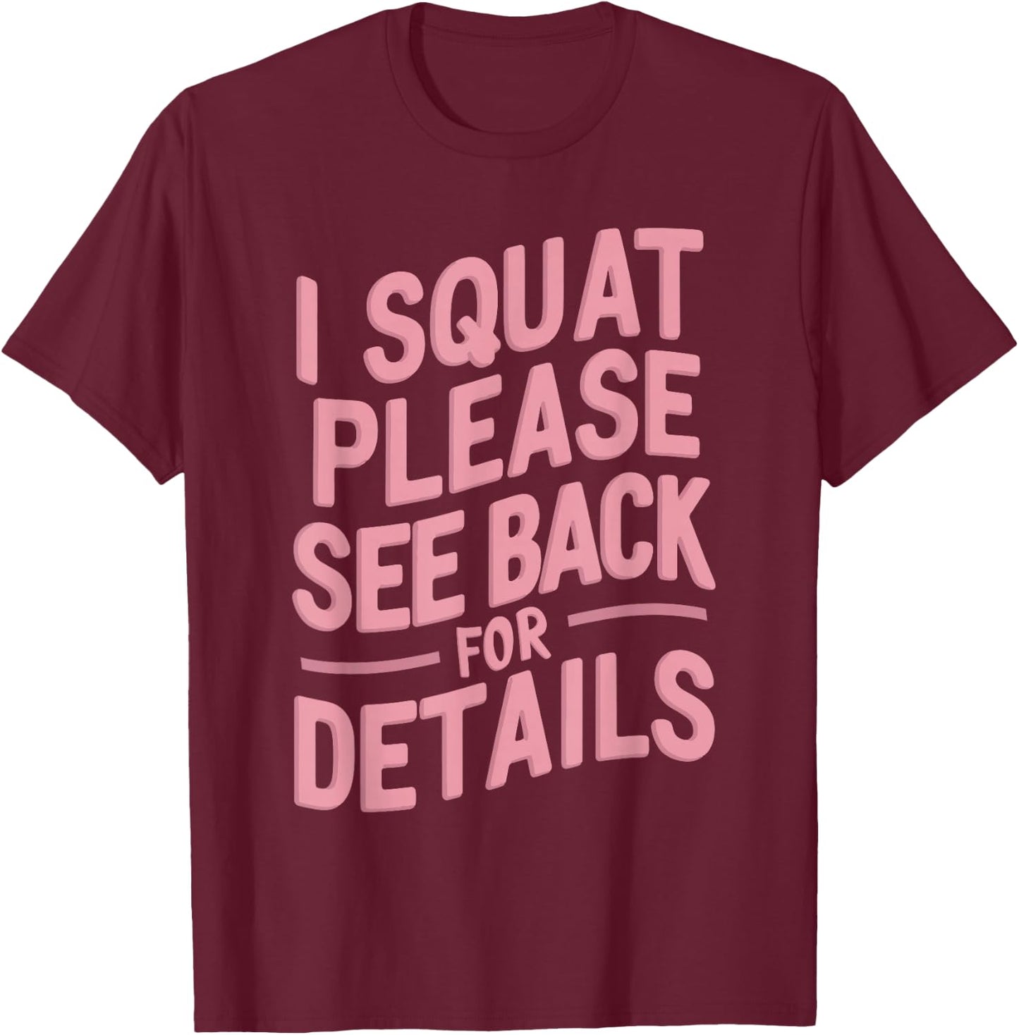I Squat Please See Back For Details T-Shirt - T-Shirt | Maroon