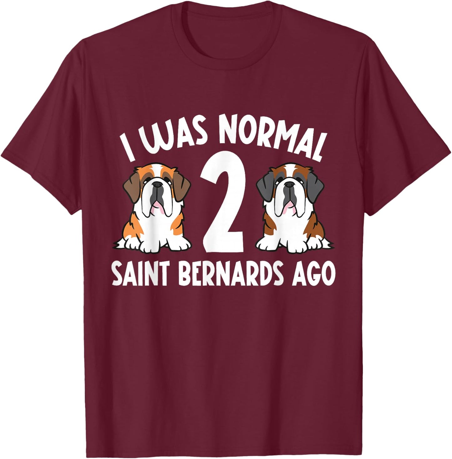 I Was Normal 2 Saint Bernards Ago Saint Bernard Dog T-Shirt - T-Shirt | Maroon