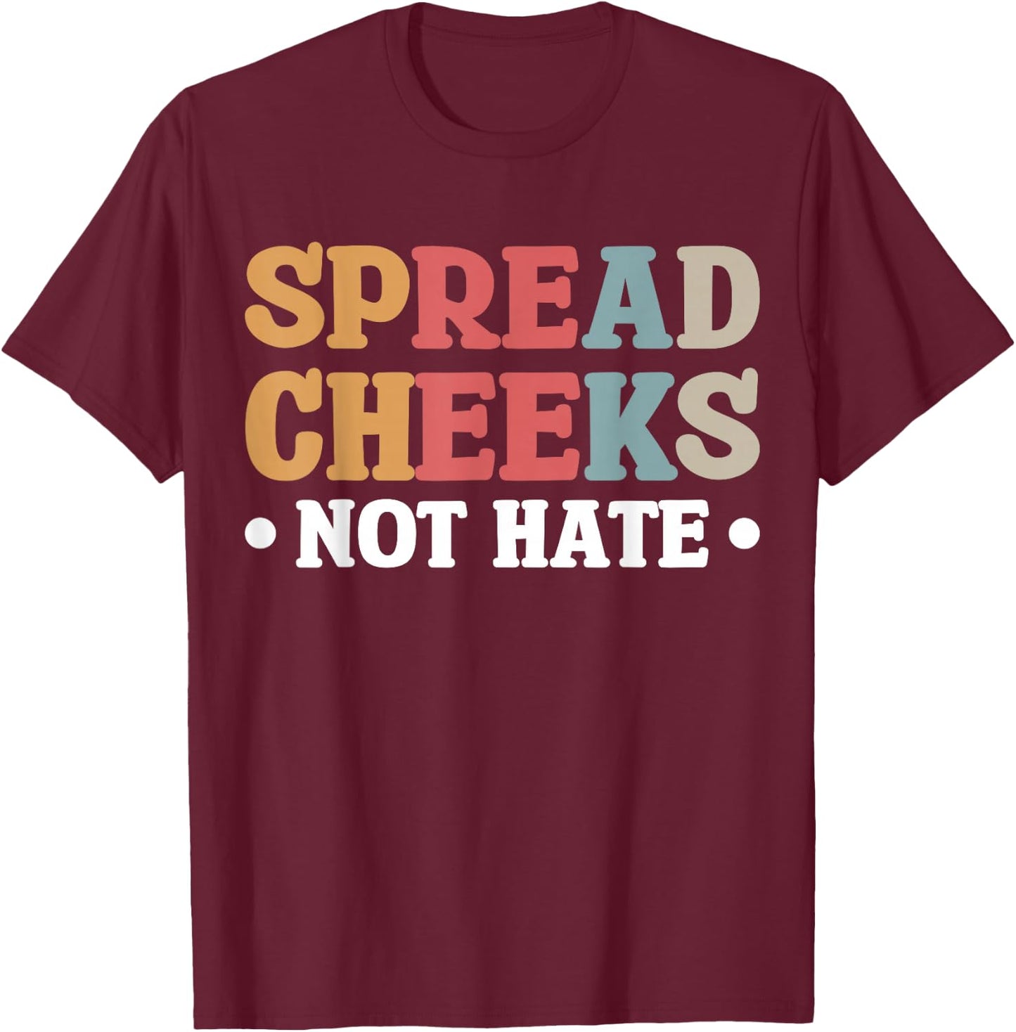 Spread Cheeks Not Hate T-Shirt - T-Shirt | Maroon