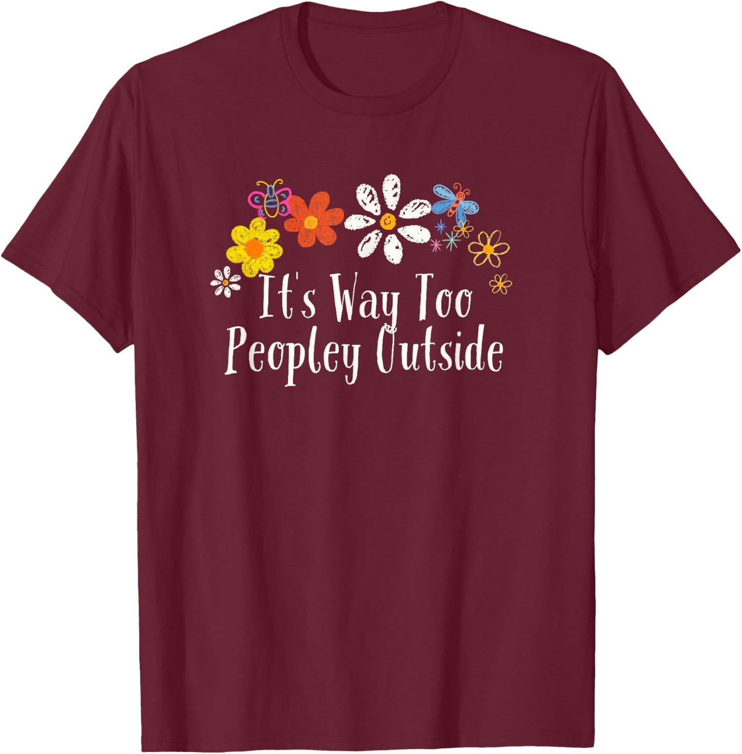 Funny Flowers Graphic It's Way Too Peopley Outside Saying T-Shirt - T-Shirt | Maroon