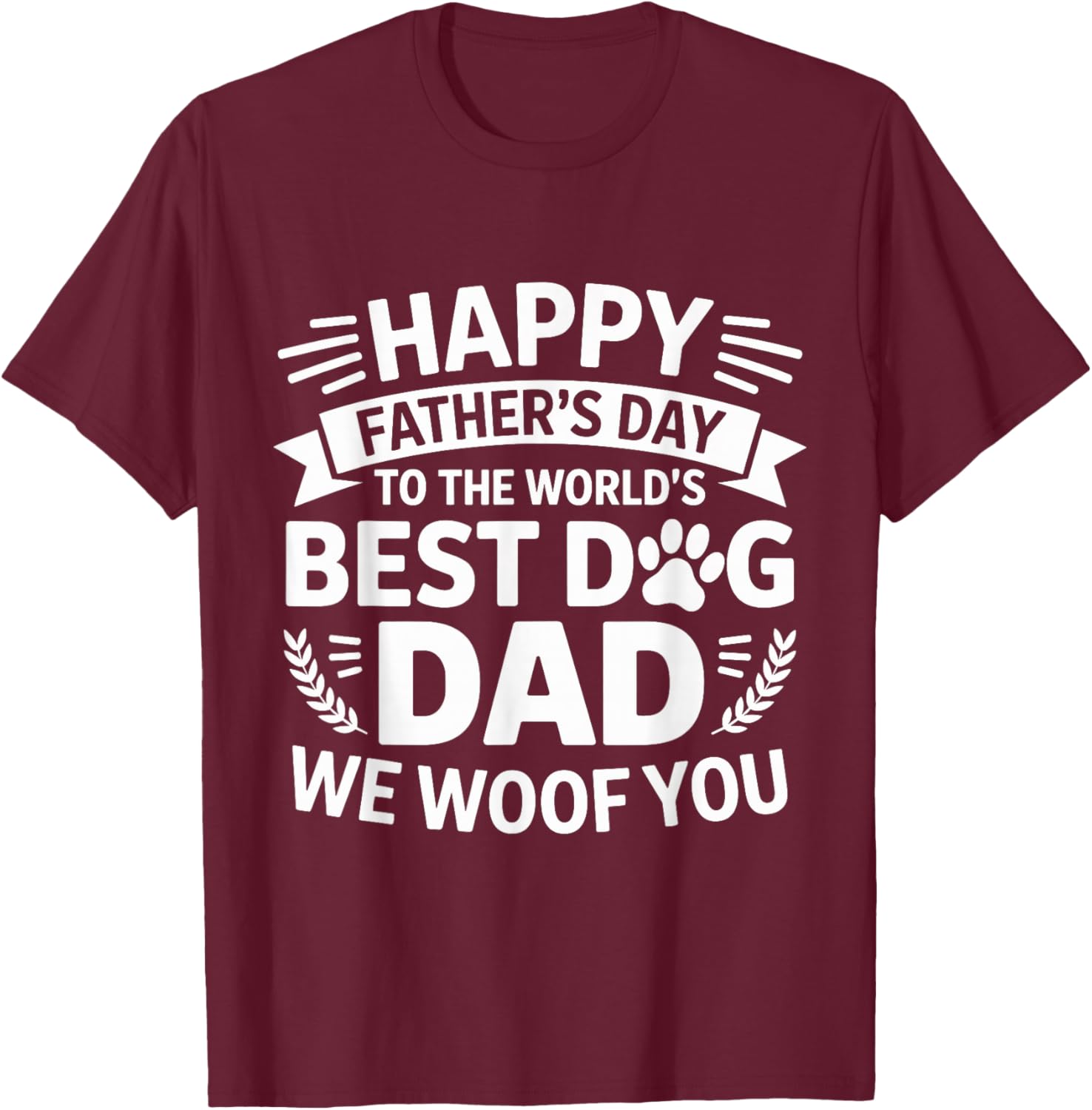 Happy Father's Day To The World Best Dog DAD We Woof You T-Shirt - T-Shirt | Maroon