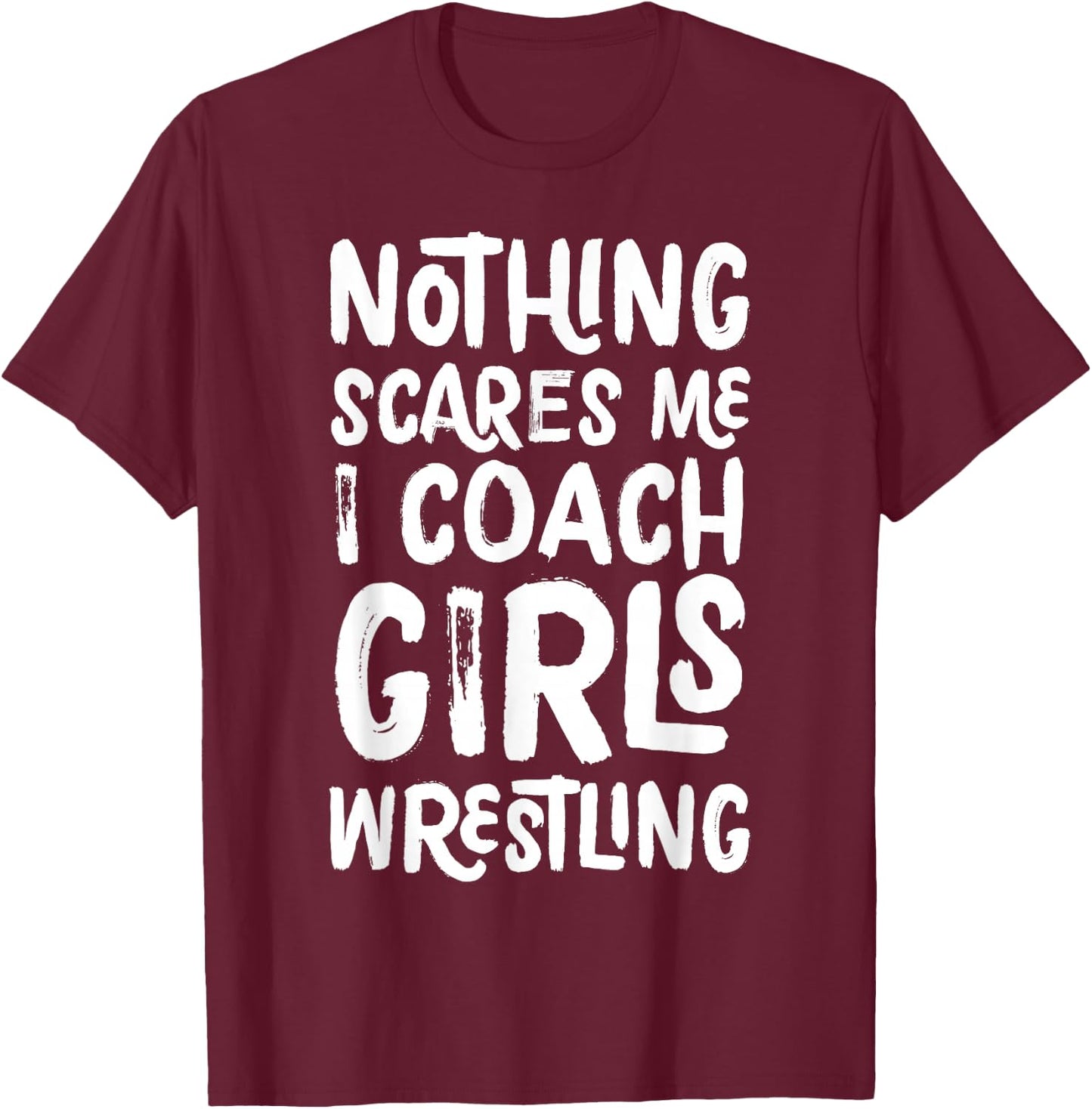 Nothing Scares Me I Coach Girls Wrestling Funny Sports T-Shirt - T-Shirt | Maroon