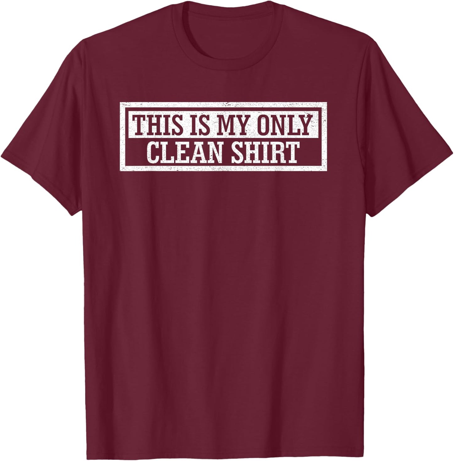 This Is My Only Clean Shirt Final Clean Shirt T-Shirt - T-Shirt | Maroon