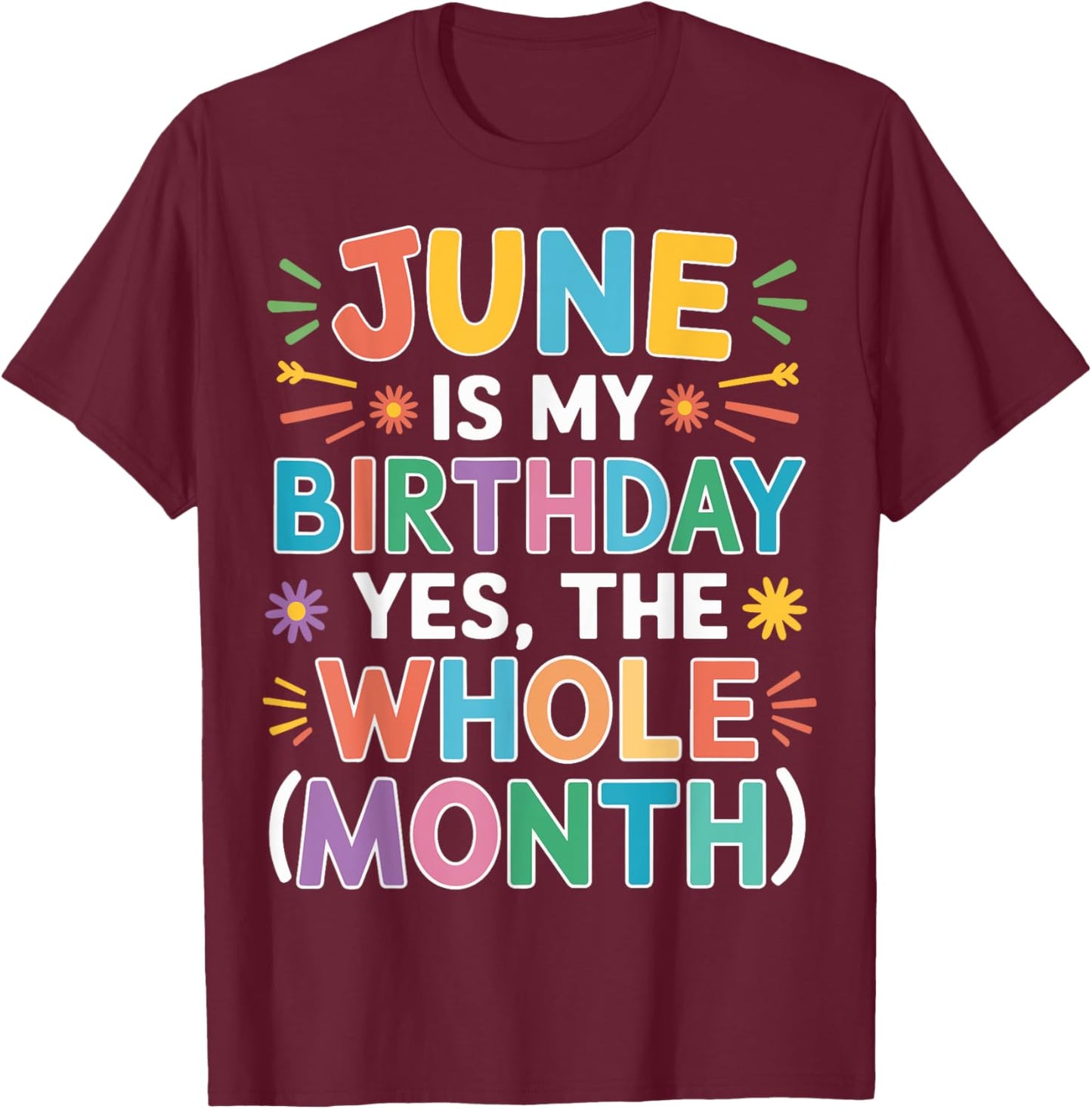 June Is My Birthday The Whole Month June Birthday Month Fun T-Shirt - T-Shirt | Maroon