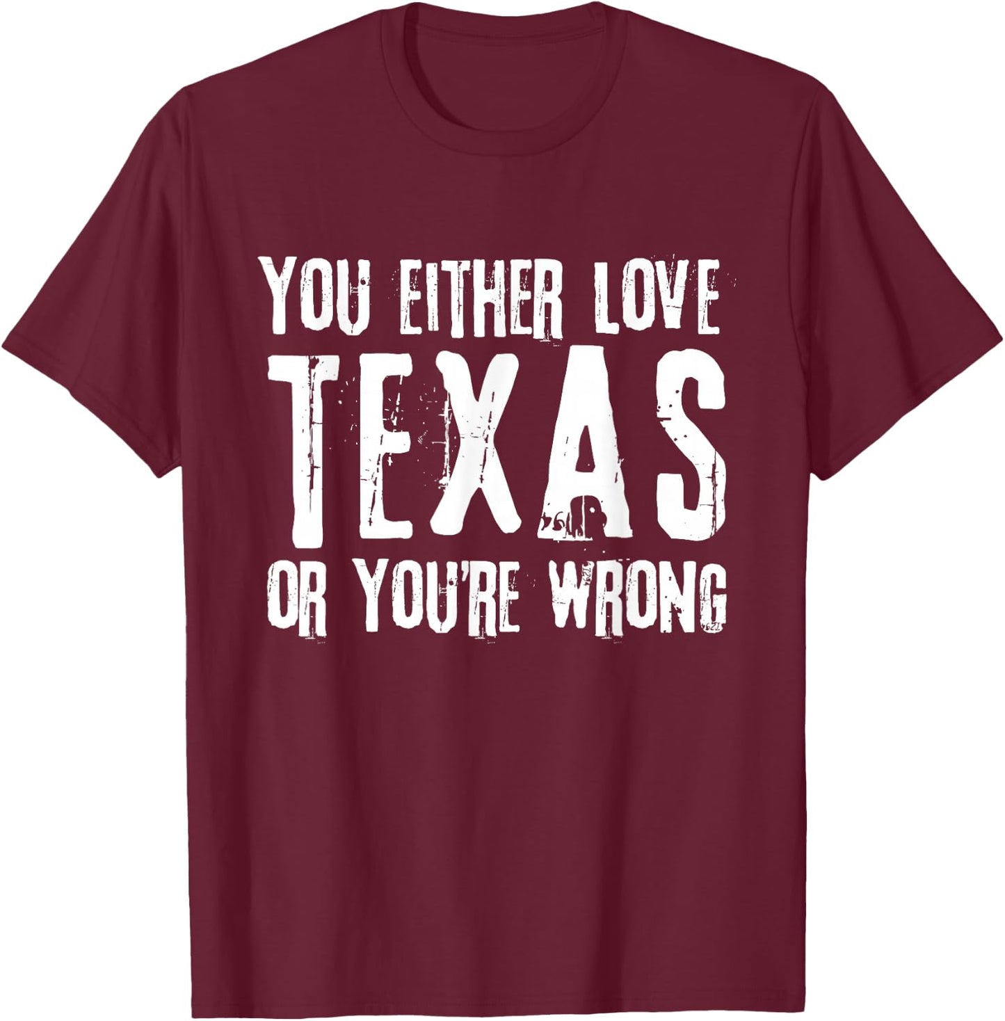 You Either Love Texas Or You're Wrong Texas T-Shirt - T-Shirt | Maroon