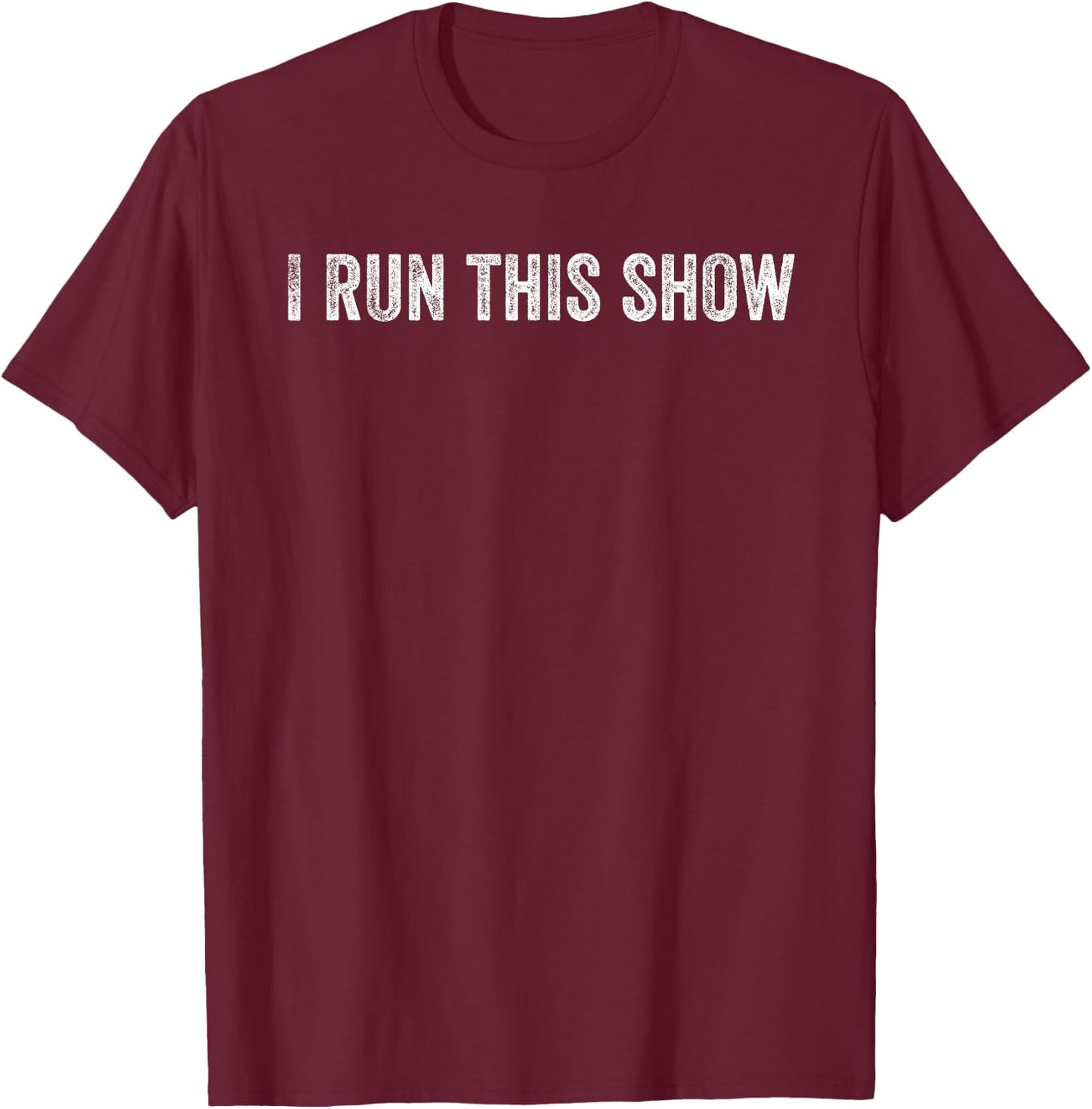 I Run This Show T-Shirt - T-Shirt | Maroon
