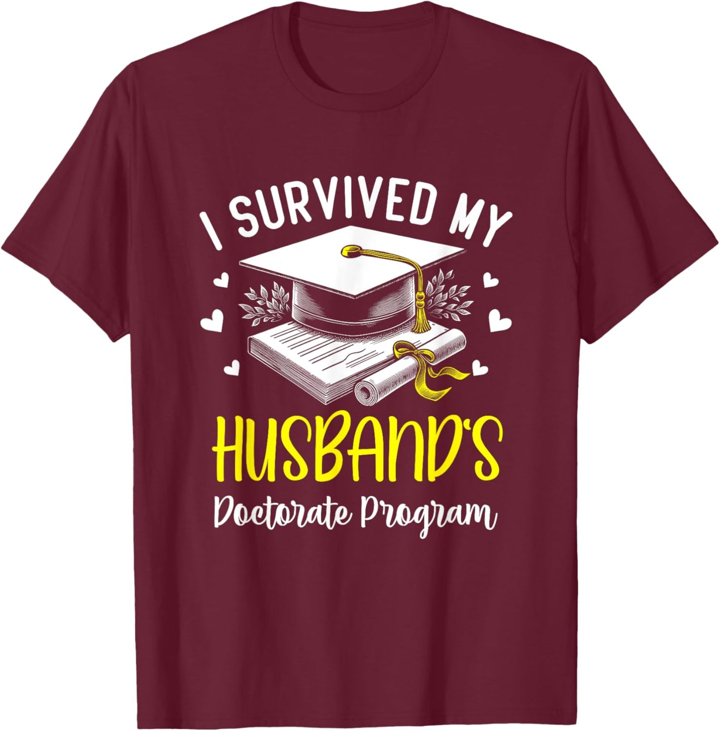 I Survived My Husband's Doctorate Program Graduation T-Shirt - T-Shirt | Maroon