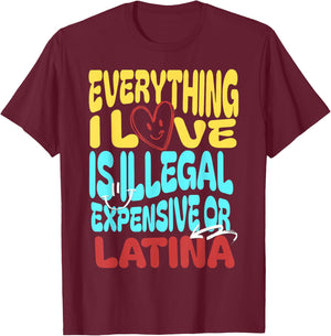 Funny Cool Everything I Love Is Illegal, Expensive, Or Latina -Adult T-Shirt - T-Shirt | Maroon