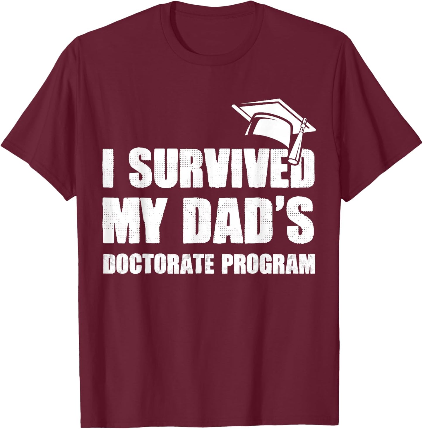 I Survived My Dad's Doctorate Program Funny PhD Degree T-Shirt - T-Shirt | Maroon