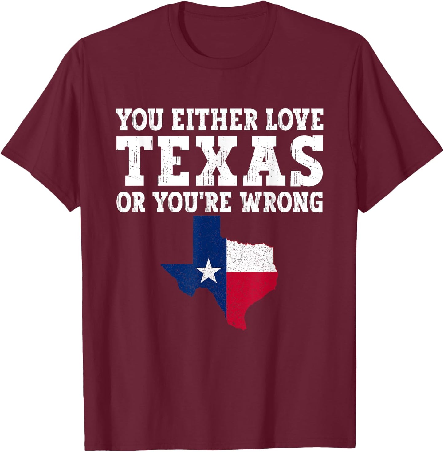 You Either Love Texas Or You're Wrong Texas T-Shirt - T-Shirt | Maroon