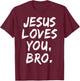 Jesus Loves You Bro Christian Believer Faith God Religious T-Shirt - T-Shirt | Maroon