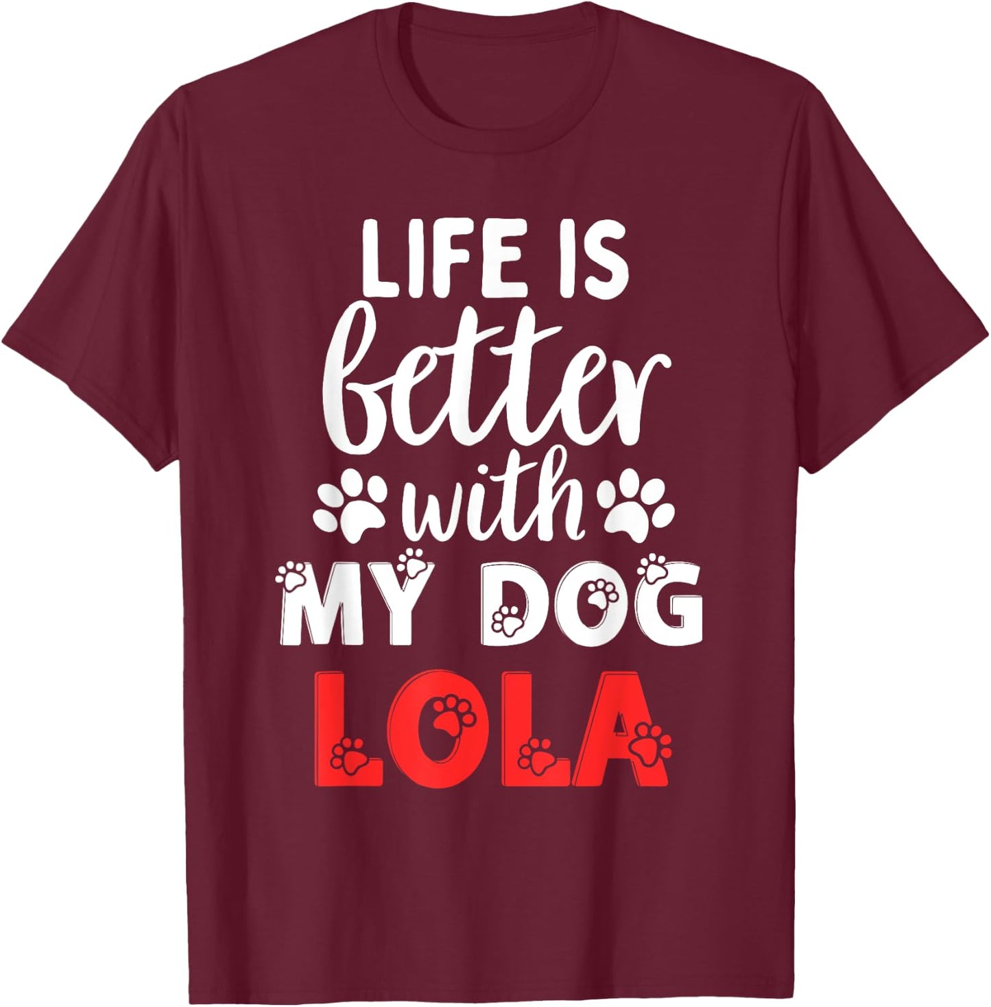 Dog Name Lola Life Is Better With My Dog Named Lola Women Girls Kids T-Shirt - T-Shirt | Maroon