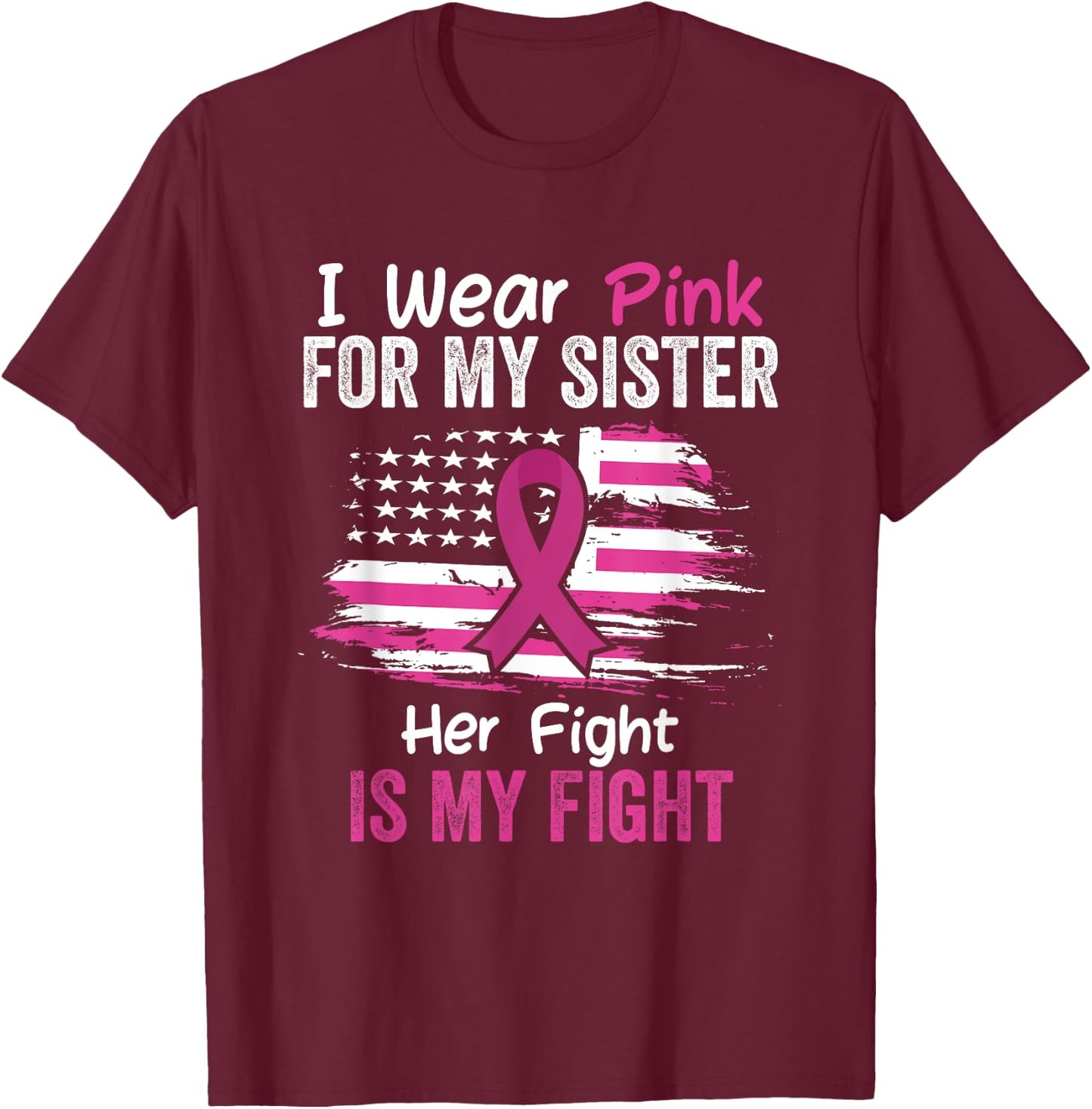 Her Fight Is My Fight I Wear Pink Sister Breast Cancer Flag T-Shirt - T-Shirt | Maroon