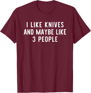 I Like Knives And Maybe Like 3 People Funny Lover Gift T-Shirt - T-Shirt | Maroon