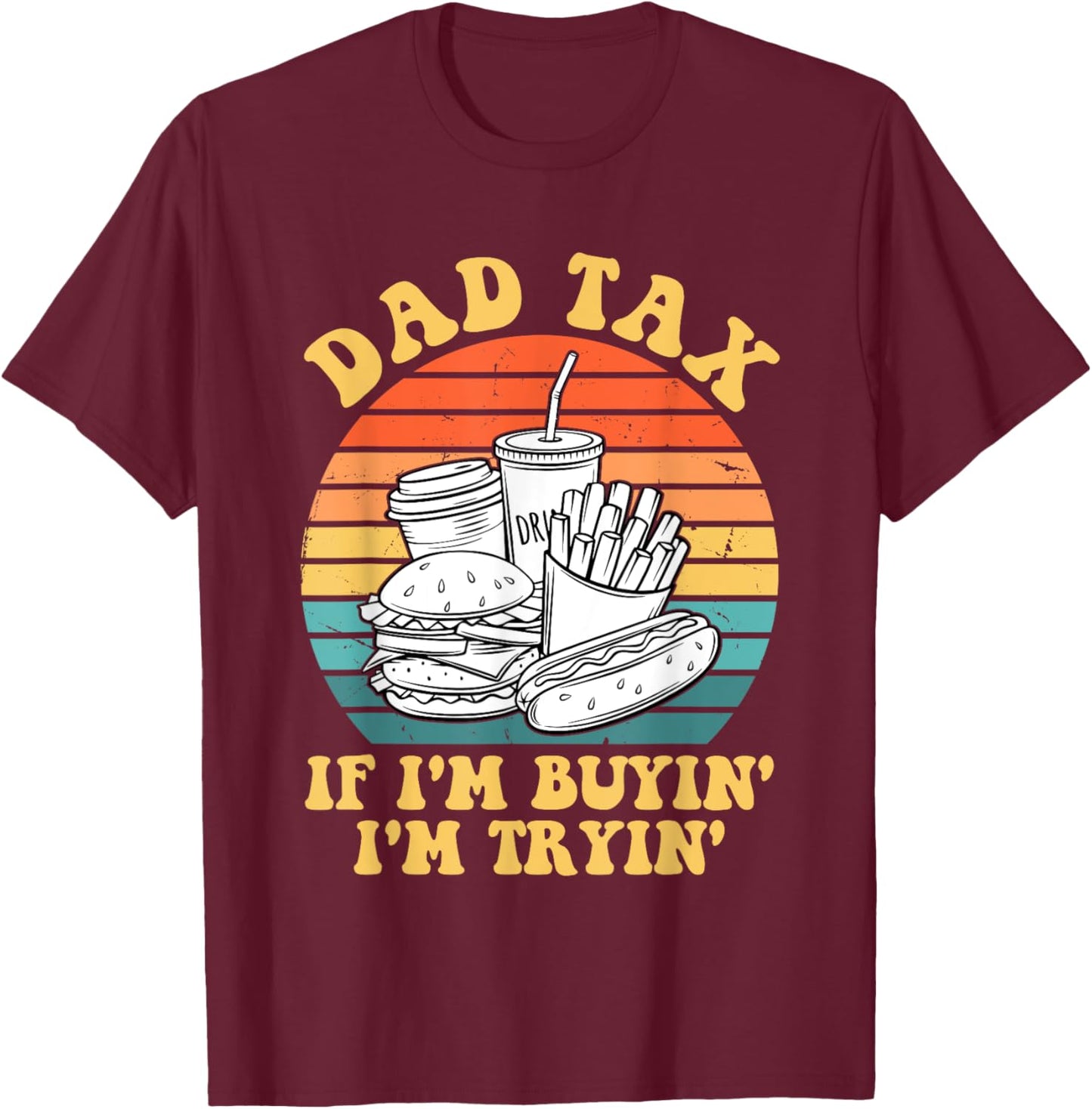 Dad Tax If I'm Buyin' I'm Tryin' T-Shirt - T-Shirt | Maroon