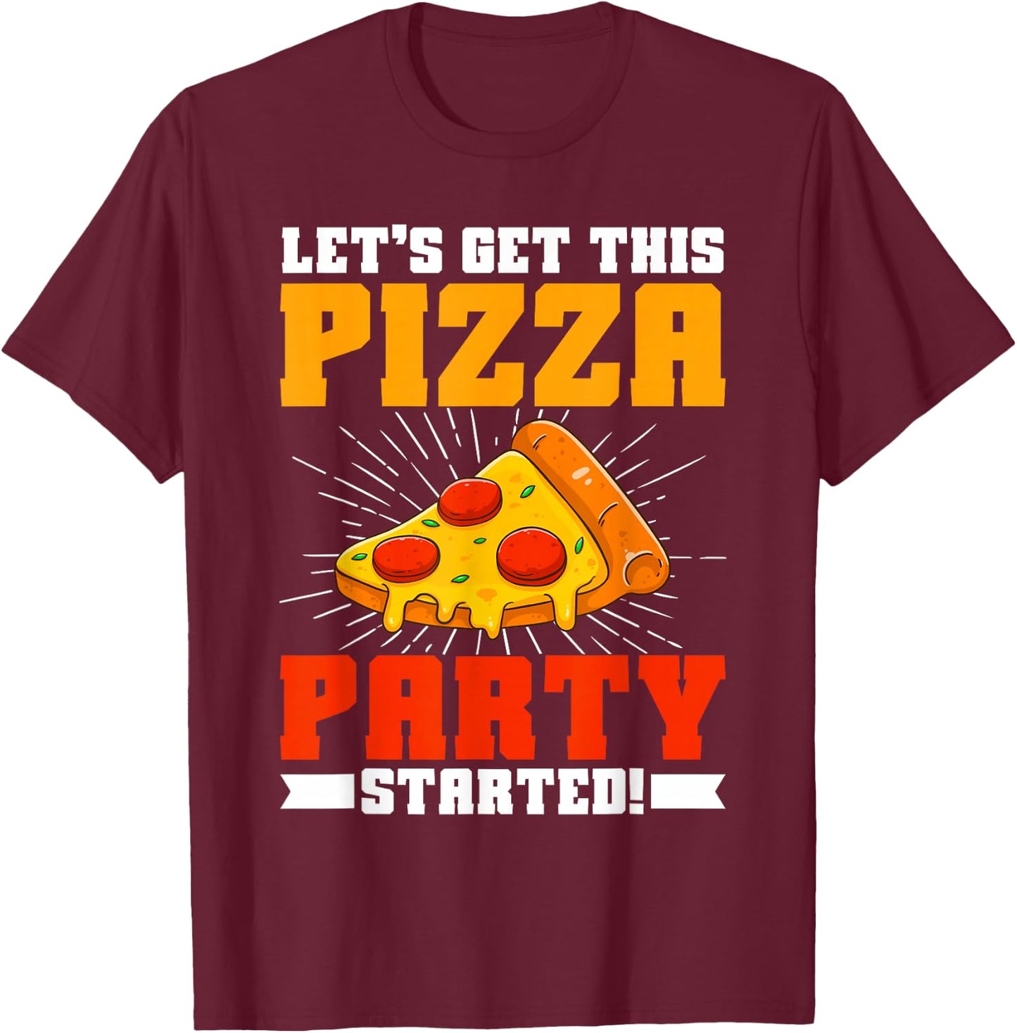 Let’s Get This Pizza Party Started Pizza Birthday T-Shirt - T-Shirt | Maroon