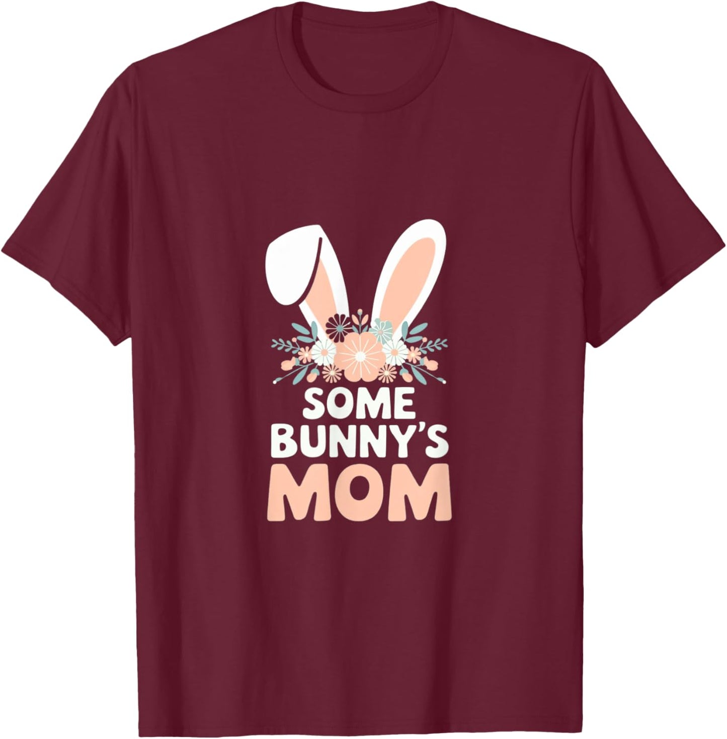 Some Bunny's Mom, Funny Cute Rabbit Family Birthday T-Shirt - T-Shirt | Maroon