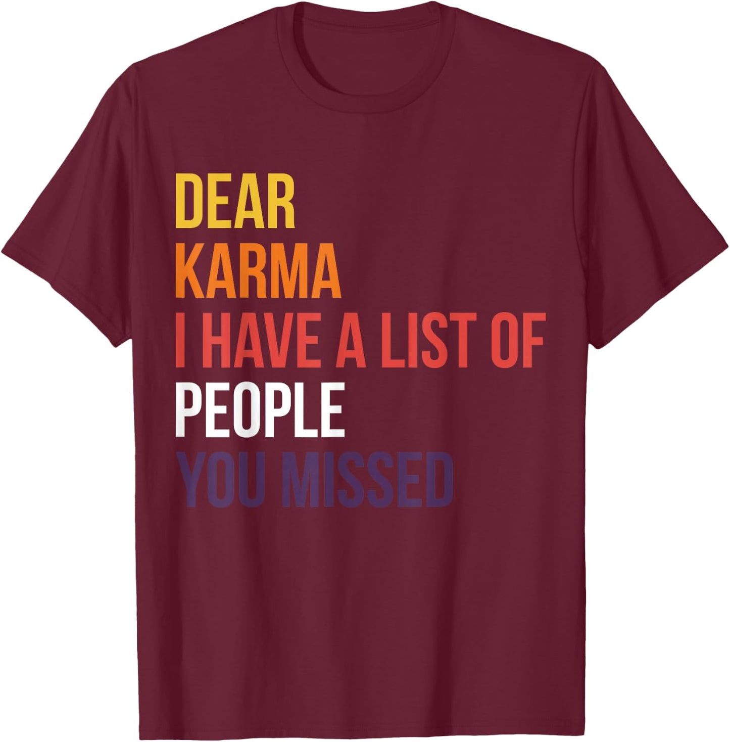 Dear Karma I Have A List Of People You Missed T-Shirt - T-Shirt | Maroon
