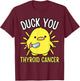 Funny Duck You Thyroid Cancer Awareness Survival Warrior Mom T-Shirt - T-Shirt | Maroon