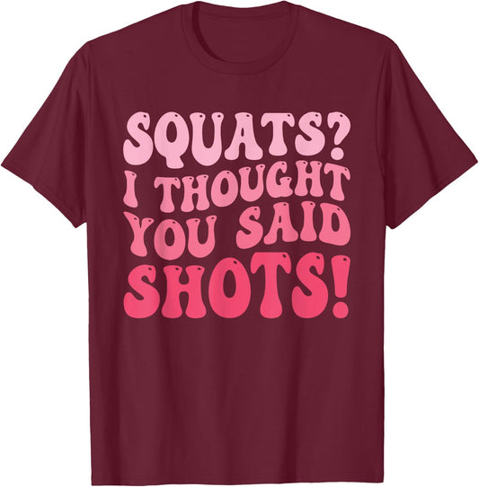 Squats I Thought You Said Shots Funny Workout Gym T-Shirt - T-Shirt | Maroon