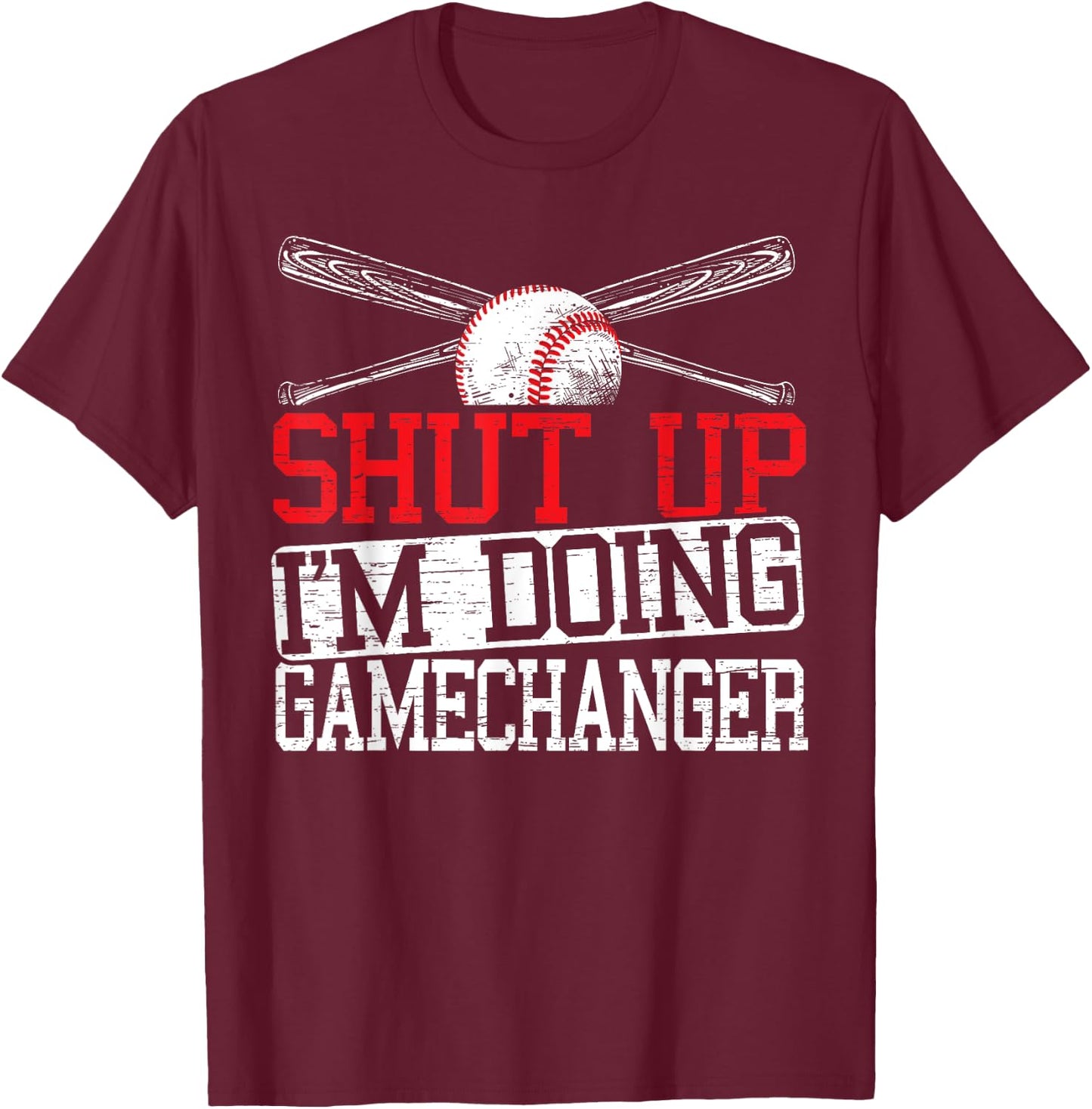 Shut Up Im Doing Game Changer for a Game Changer Baseball T-Shirt - T-Shirt | Maroon