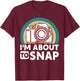I'm About To Snap Photography Funny Photographer Camer Man T-Shirt - T-Shirt | Maroon