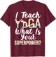 I Teach Yoga Instructor Yoga Teacher T-Shirt - T-Shirt | Maroon