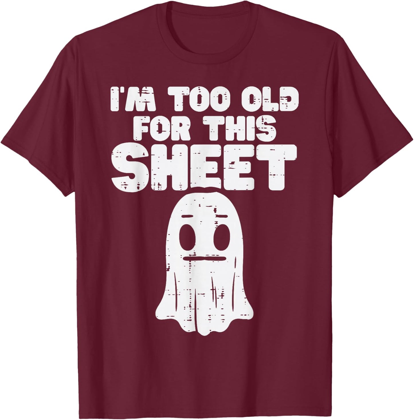 Halloween Im Too Old for This Sheet Ghost Costume Men Women T-Shirt - T-Shirt | Maroon